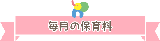 毎月の保育料